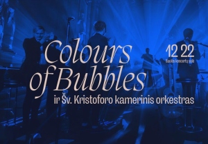 IŠPARDUOTA! „Colours of Bubbles“ ir Šv. Kristoforo kamerinis orkestras